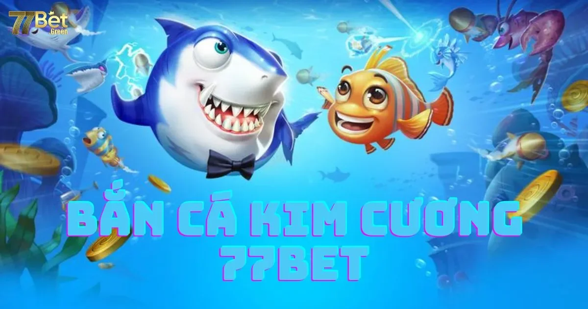 Bắn Cá Kim Cương 77bet: Cách Chơi Và Nhận Thưởng