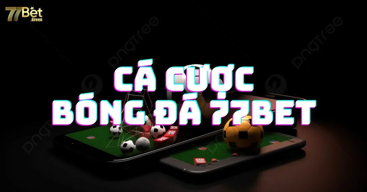 Cá Cược Bóng Đá 77bet: Hướng Dẫn Và Luật Chơi Chi Tiết 3 Các loại kèo bóng đá phổ biến tại 77bet