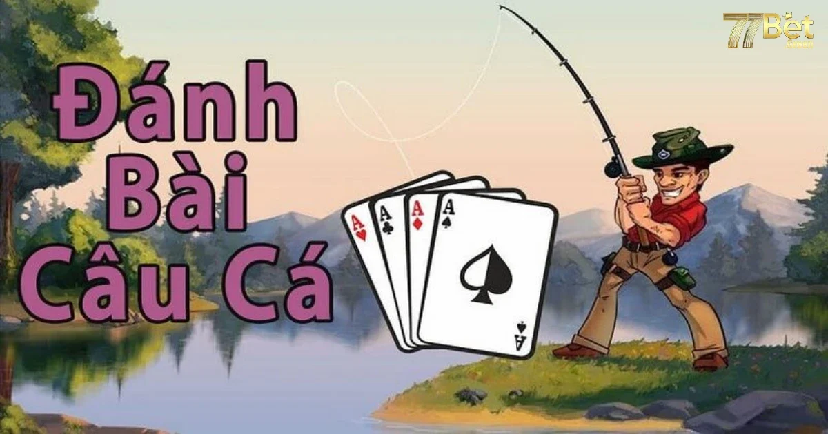 Cách Chơi Bài Câu Cá 77bet Cơ Bản & Dễ Hiểu Cho Newbie 2 Hướng Dẫn Cách Chơi Bài Câu Cá 77bet