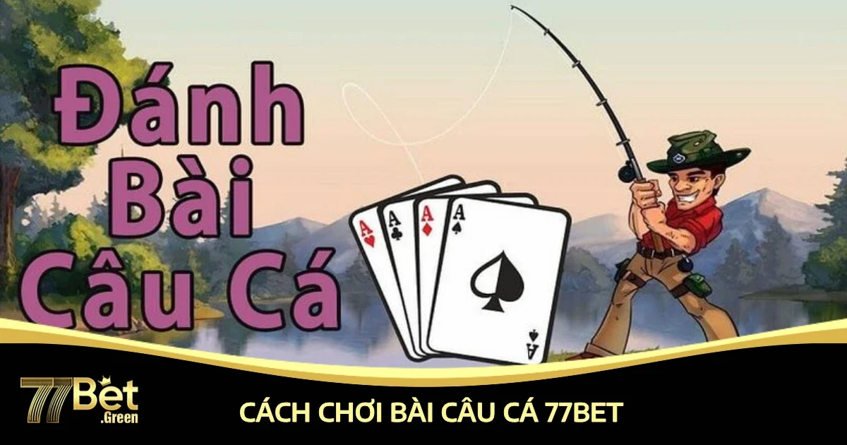 cach choi bai cau ca 77bet 4