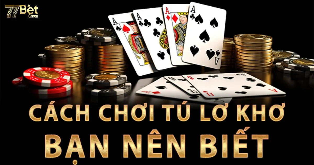 Hướng Dẫn C&aacute;ch Chơi T&uacute; Lơ Khơ 77bet