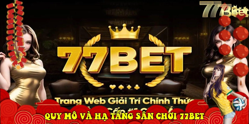 77Bet – Link Vào Nhà Cái 77Bet Chính Thức Mới Nhất 2026 4 Quy mô và hạ tầng sân chơi 77Bet